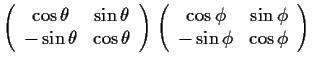 $\displaystyle \left(\begin{array}{cc}\cos \theta & \sin \theta\\
-\sin \theta ...
...in{array}{cc}\cos \phi & \sin \phi\\
-\sin \phi & \cos \phi
\end{array}\right)$