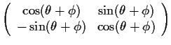 $\displaystyle \left(\begin{array}{cc}
\cos (\theta+\phi) & \sin (\theta+\phi)\\
-\sin (\theta+\phi) & \cos (\theta+\phi)
\end{array}\right)$