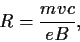 \begin{displaymath}R= \frac{m v
c}{e B}, \end{displaymath}